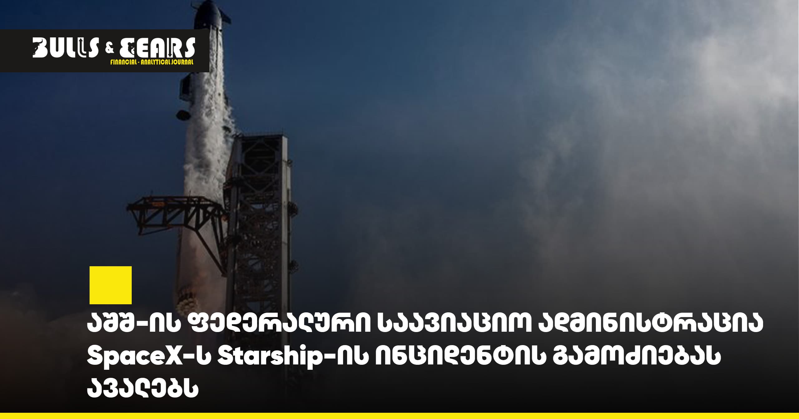 აშშ-ის ფედერალური საავიაციო ადმინისტრაცია SpaceX-ს Starship-ის ინციდენტის გამოძიებას ავალებს